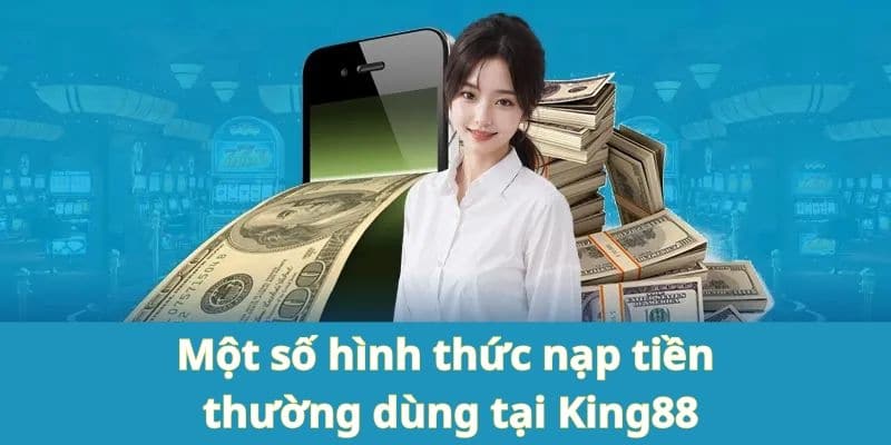Các bước nạp tiền KING88 đơn giản ai cũng làm được