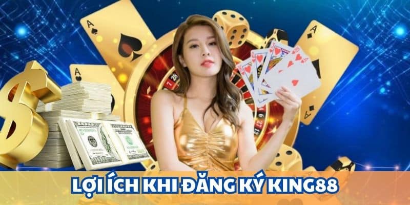 Rinh về nhiều lợi ích khi đăng ký KING88 trở thành hội viên