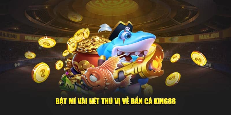 Bật mí vài nét thú vị về bắn cá KING88