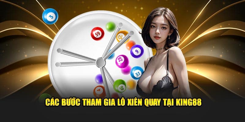 Các bước tham gia lô xiên quay tại KING88