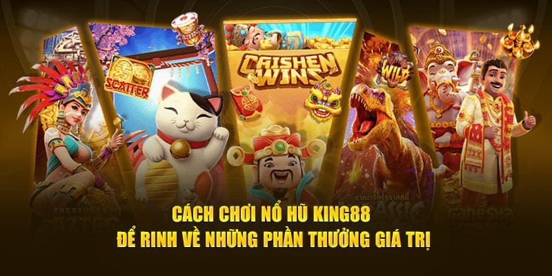 Cách chơi nổ hũ KING88 để rinh về những phần thưởng giá trị