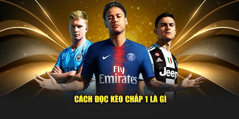 Cách đọc kèo chấp 1 là gì