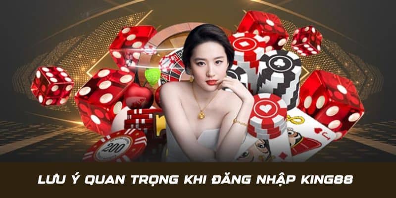 Lưu ý quan trọng khi đăng nhập sảnh cược KING88