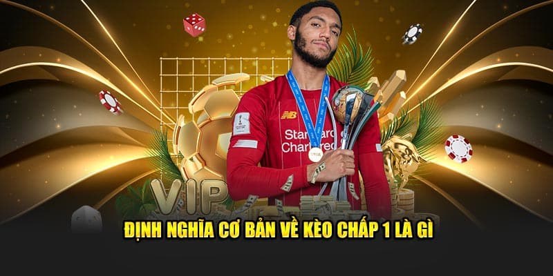 Định nghĩa cơ bản về kèo chấp 1 là gì