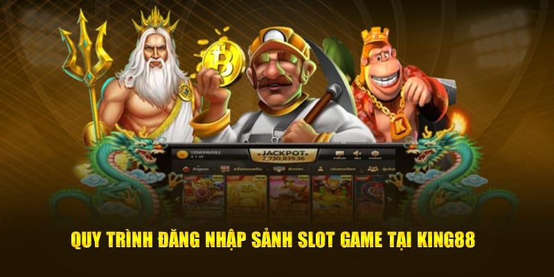 Quy trình đăng nhập sảnh slot game tại KING88