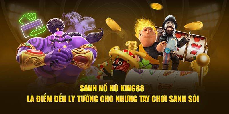 Sảnh nổ hũ KING88 là điểm đến lý tưởng cho những tay chơi sành sỏi