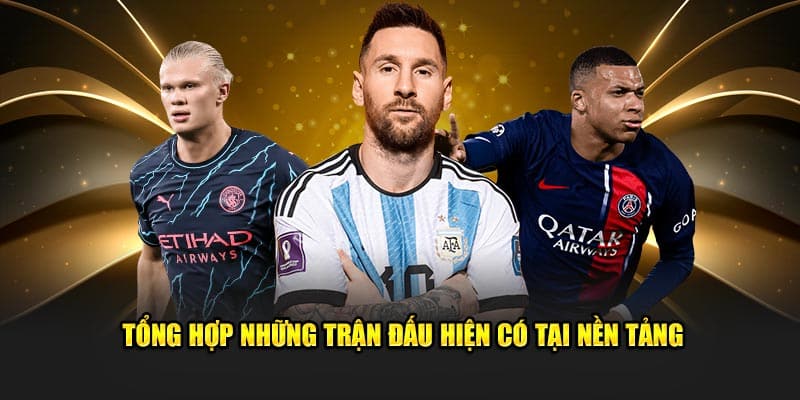 Tổng hợp những trận đấu hiện có tại nền tảng