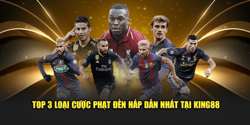 TOP 3 loại cược phạt đền hấp dẫn nhất tại KING88