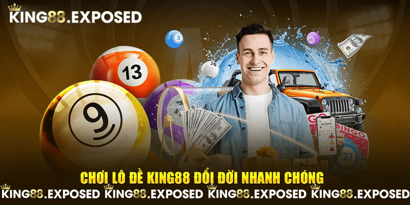 Chơi lô đề KING88 đổi đời nhanh chóng