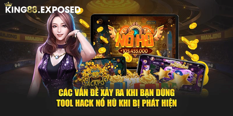 Các vấn đề xảy ra khi bạn dùng tool hack nổ hũ khi bị phát hiện